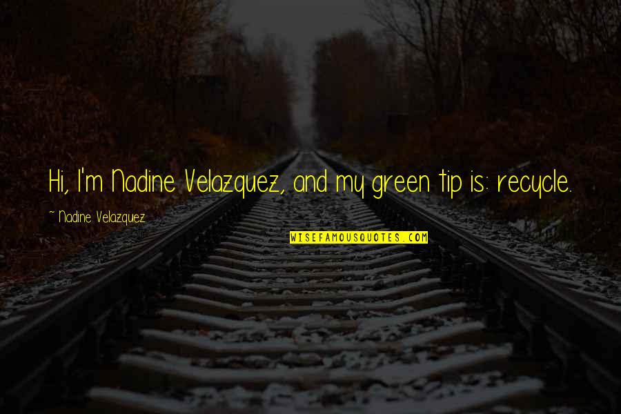 Mohammad Hossein Shahriar Quotes By Nadine Velazquez: Hi, I'm Nadine Velazquez, and my green tip