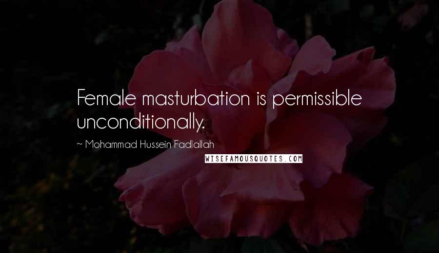 Mohammad Hussein Fadlallah quotes: Female masturbation is permissible unconditionally.