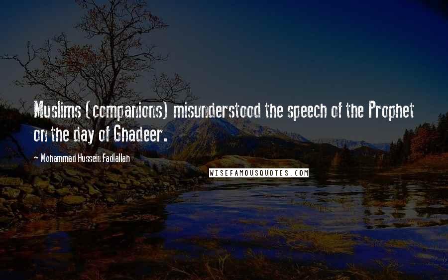 Mohammad Hussein Fadlallah quotes: Muslims (companions) misunderstood the speech of the Prophet on the day of Ghadeer.