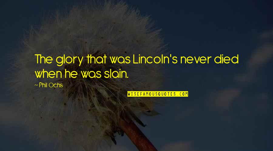 Mohammad Saw Quotes By Phil Ochs: The glory that was Lincoln's never died when
