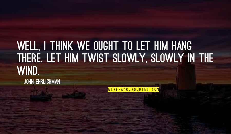 Mohammadi Flower Quotes By John Ehrlichman: Well, I think we ought to let him
