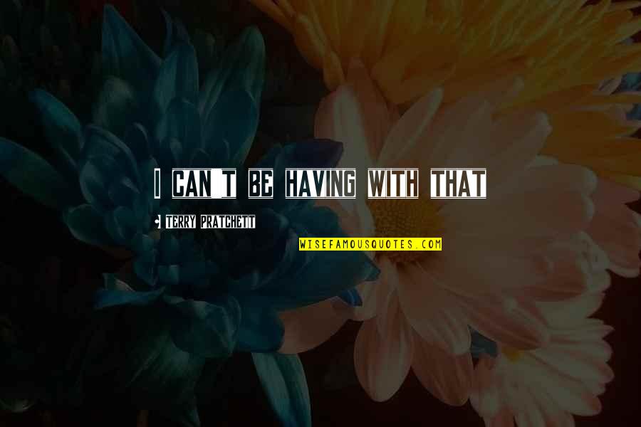 Mohammadi Flower Quotes By Terry Pratchett: I can't be having with that Mohammadi Flower Quotes By Terry Pratchett: I can't be having with that