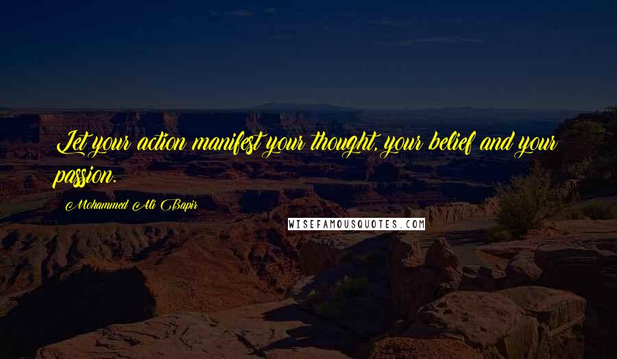 Mohammed Ali Bapir quotes: Let your action manifest your thought, your belief and your passion.