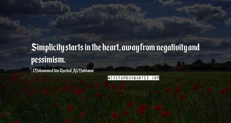 Mohammed Bin Rashid Al Maktoum quotes: Simplicity starts in the heart, away from negativity and pessimism.