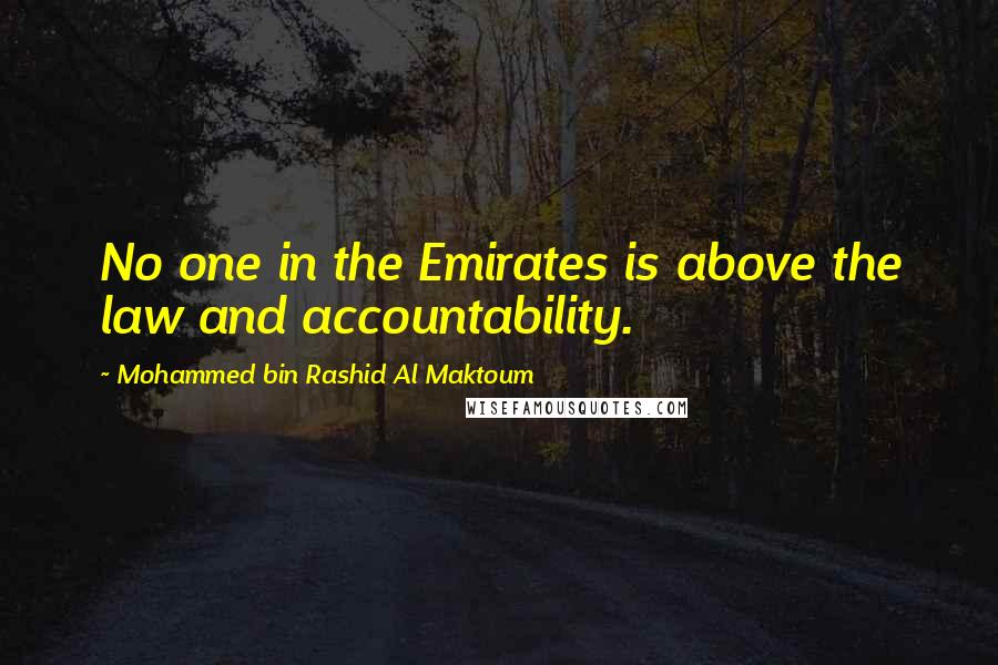Mohammed Bin Rashid Al Maktoum quotes: No one in the Emirates is above the law and accountability.
