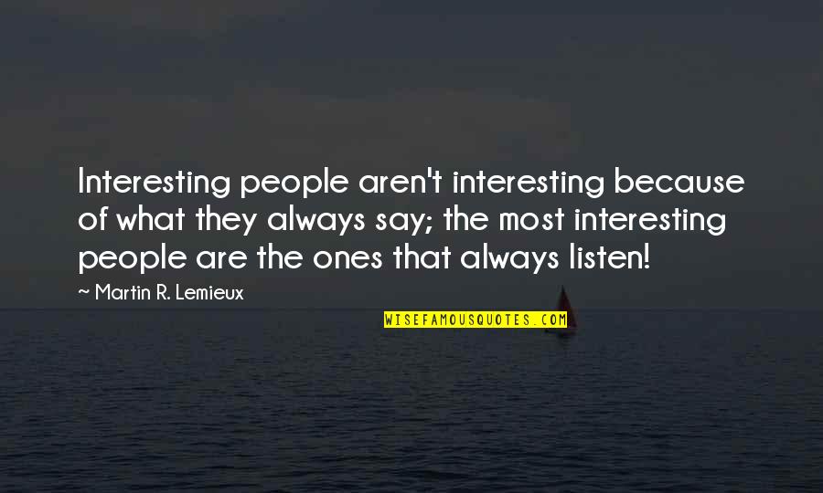 Mohammed Bin Rashid Leadership Quotes By Martin R. Lemieux: Interesting people aren't interesting because of what they Mohammed Bin Rashid Leadership Quotes By Martin R. Lemieux: Interesting people aren't interesting because of what they
