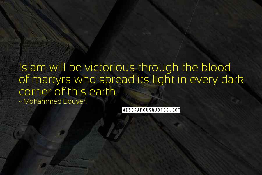 Mohammed Bouyeri quotes: Islam will be victorious through the blood of martyrs who spread its light in every dark corner of this earth.