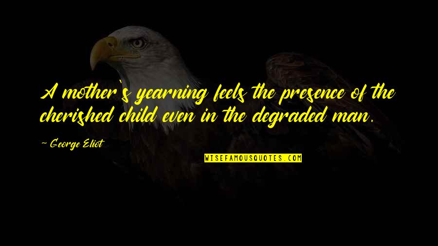 Mohammed Daud Khan Quotes By George Eliot: A mother's yearning feels the presence of the