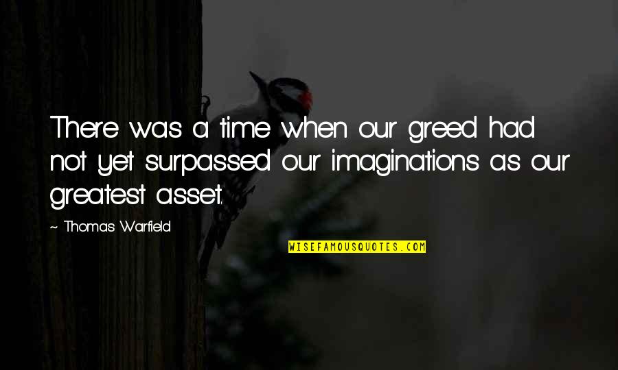 Mohammed Daud Khan Quotes By Thomas Warfield: There was a time when our greed had Mohammed Daud Khan Quotes By Thomas Warfield: There was a time when our greed had