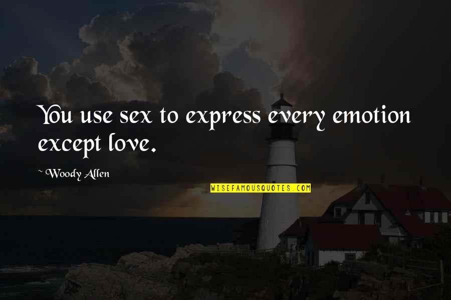 Mohammed Daud Khan Quotes By Woody Allen: You use sex to express every emotion except Mohammed Daud Khan Quotes By Woody Allen: You use sex to express every emotion except