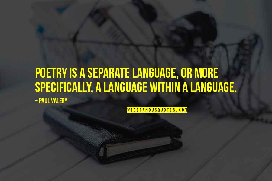 Mohammed Dib Quotes By Paul Valery: Poetry is a separate language, or more specifically,