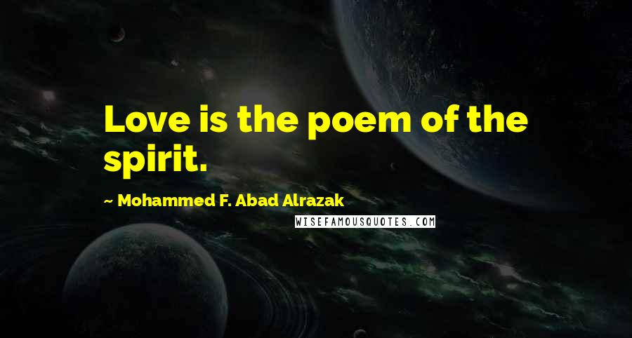 Mohammed F. Abad Alrazak quotes: Love is the poem of the spirit.