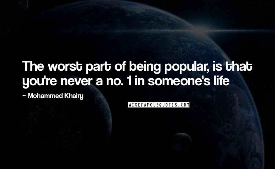 Mohammed Khairy quotes: The worst part of being popular, is that you're never a no. 1 in someone's life