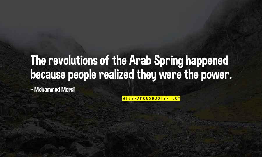 Mohammed Morsi Quotes By Mohammed Morsi: The revolutions of the Arab Spring happened because