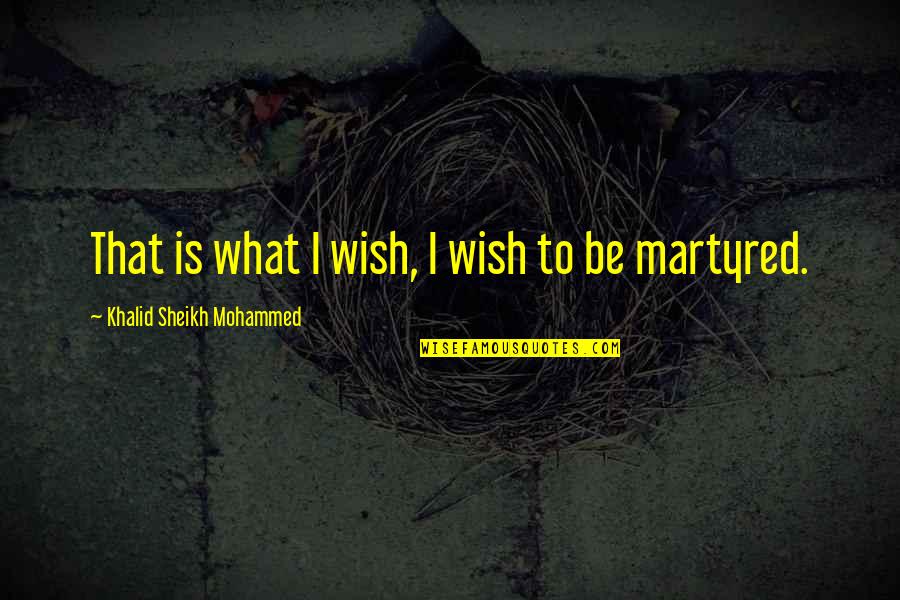Mohammed Quotes By Khalid Sheikh Mohammed: That is what I wish, I wish to