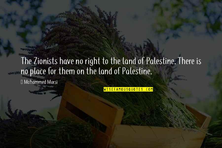 Mohammed Quotes By Mohammed Morsi: The Zionists have no right to the land