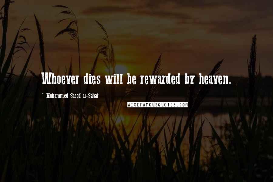 Mohammed Saeed Al-Sahaf quotes: Whoever dies will be rewarded by heaven.