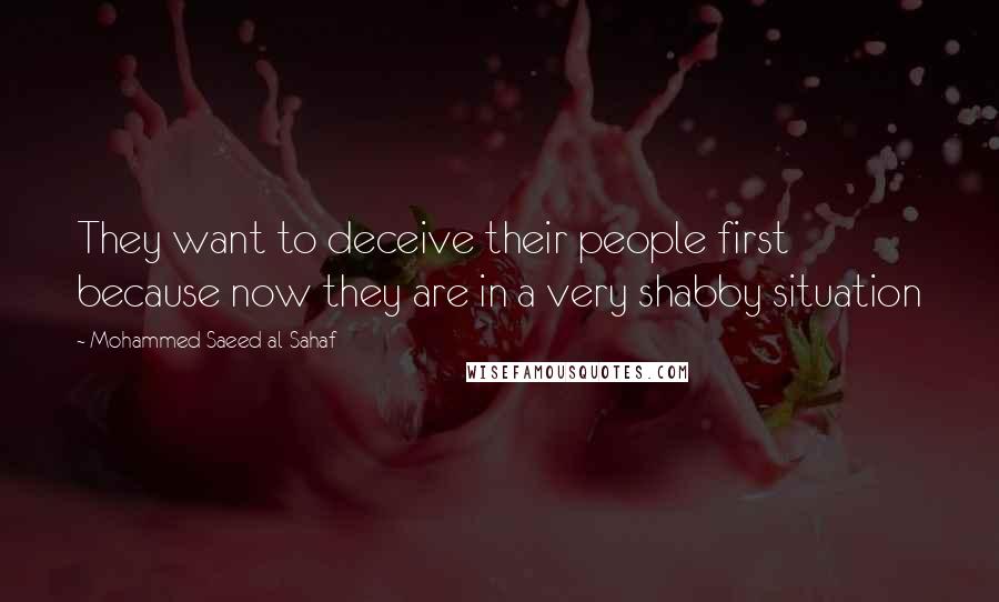 Mohammed Saeed Al-Sahaf quotes: They want to deceive their people first because now they are in a very shabby situation