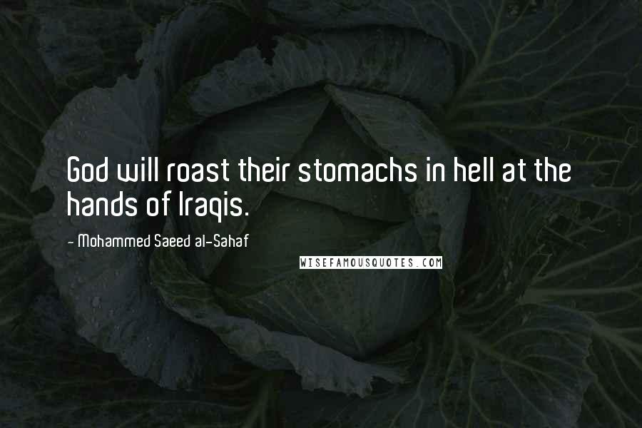 Mohammed Saeed Al-Sahaf quotes: God will roast their stomachs in hell at the hands of Iraqis.