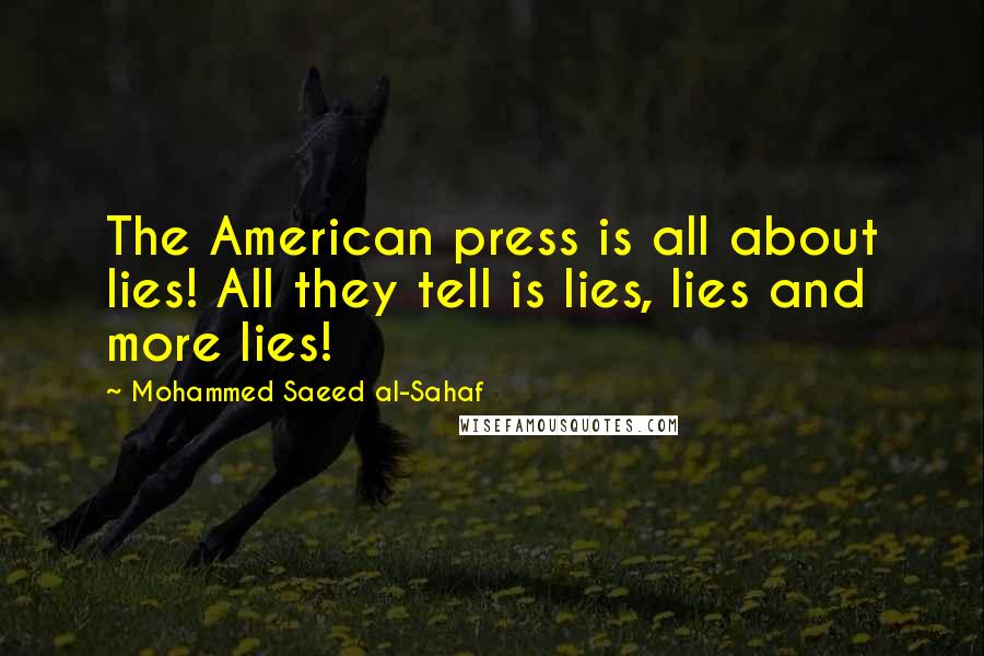 Mohammed Saeed Al-Sahaf quotes: The American press is all about lies! All they tell is lies, lies and more lies!