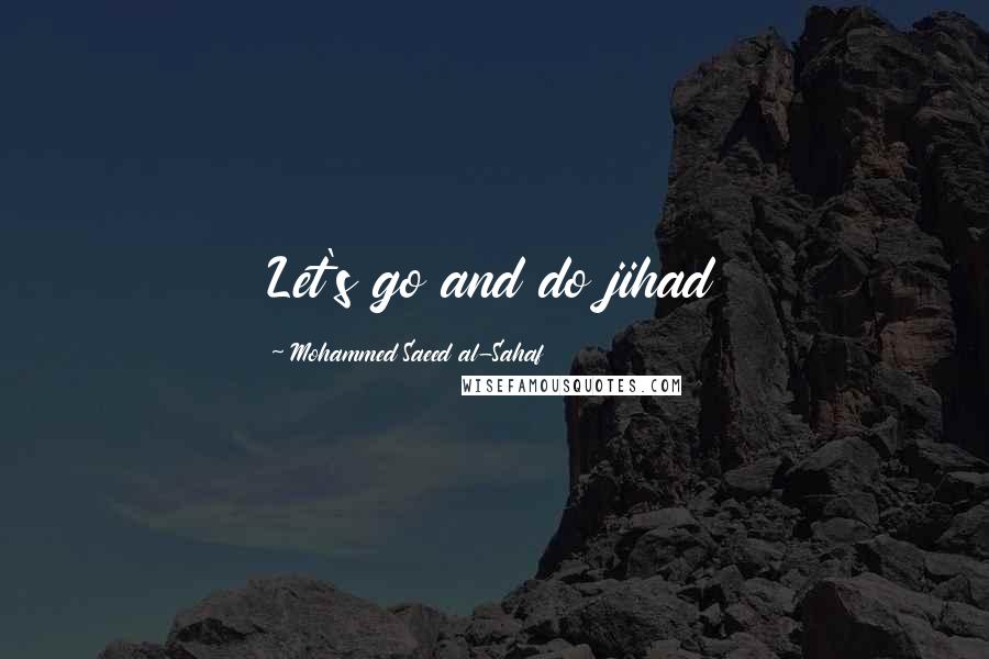 Mohammed Saeed Al-Sahaf quotes: Let's go and do jihad