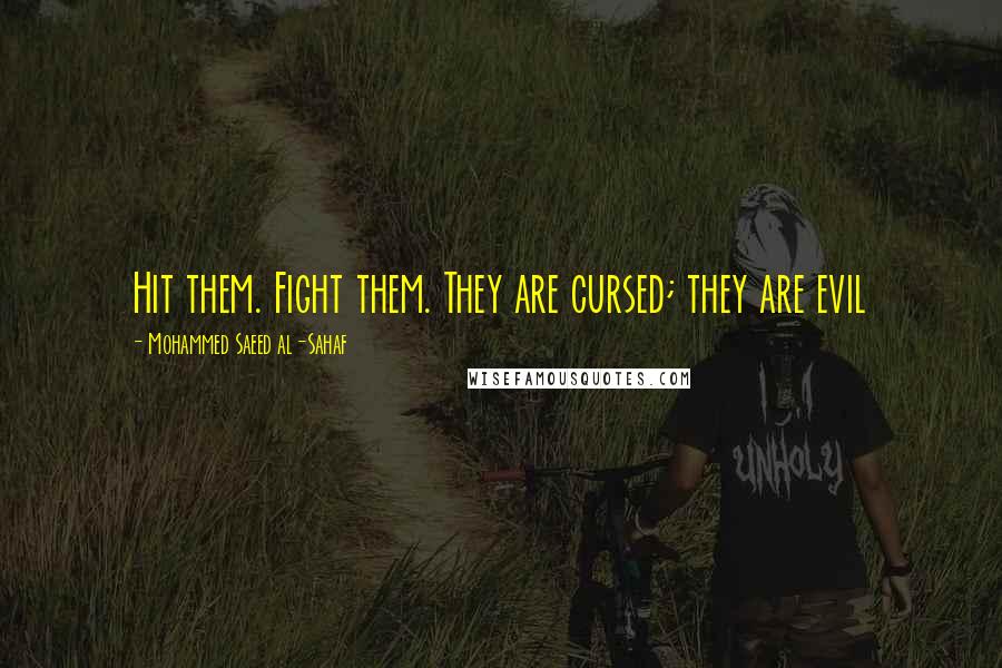 Mohammed Saeed Al-Sahaf quotes: Hit them. Fight them. They are cursed; they are evil