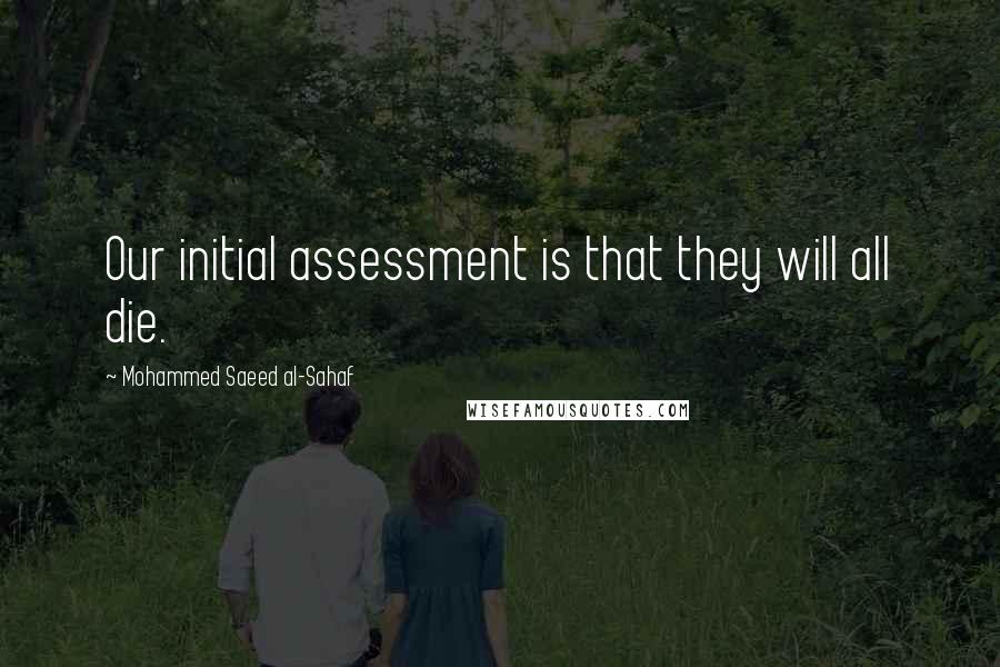 Mohammed Saeed Al-Sahaf quotes: Our initial assessment is that they will all die.