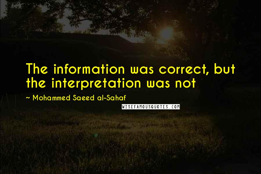 Mohammed Saeed Al-Sahaf quotes: The information was correct, but the interpretation was not