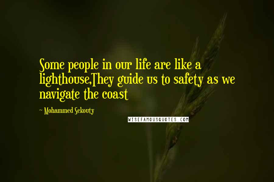 Mohammed Sekouty quotes: Some people in our life are like a lighthouse,They guide us to safety as we navigate the coast