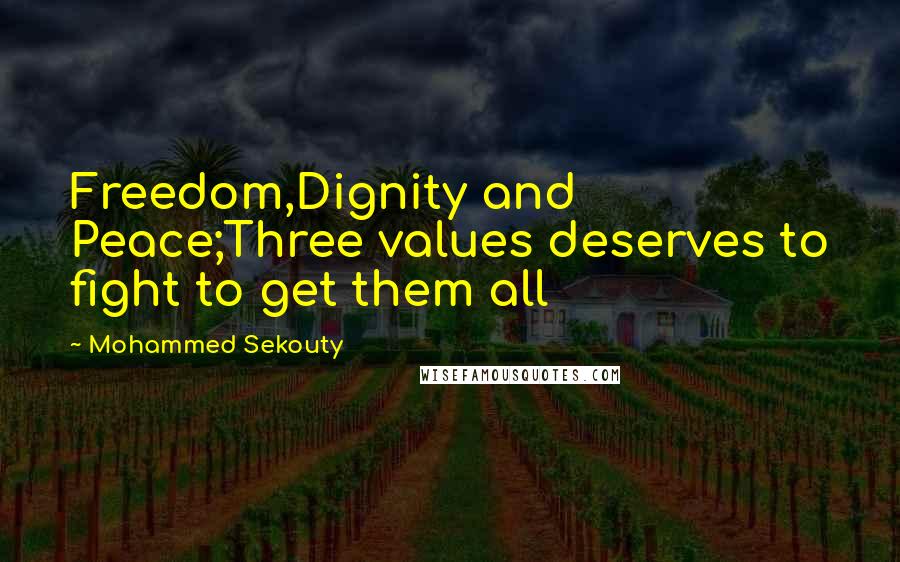 Mohammed Sekouty quotes: Freedom,Dignity and Peace;Three values deserves to fight to get them all