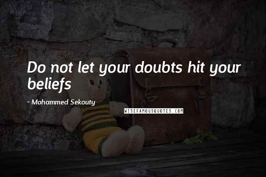 Mohammed Sekouty quotes: Do not let your doubts hit your beliefs