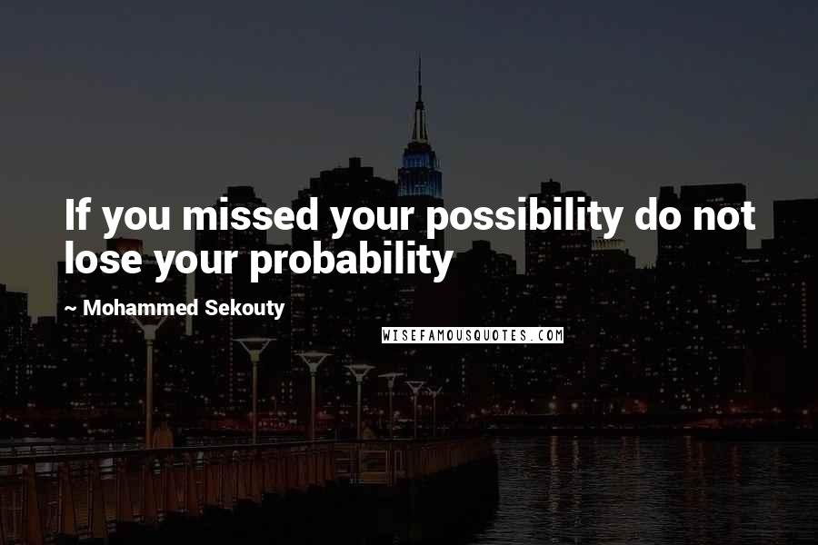 Mohammed Sekouty quotes: If you missed your possibility do not lose your probability