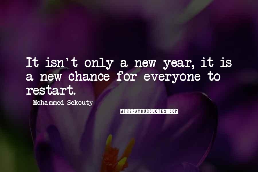 Mohammed Sekouty quotes: It isn't only a new year, it is a new chance for everyone to restart.