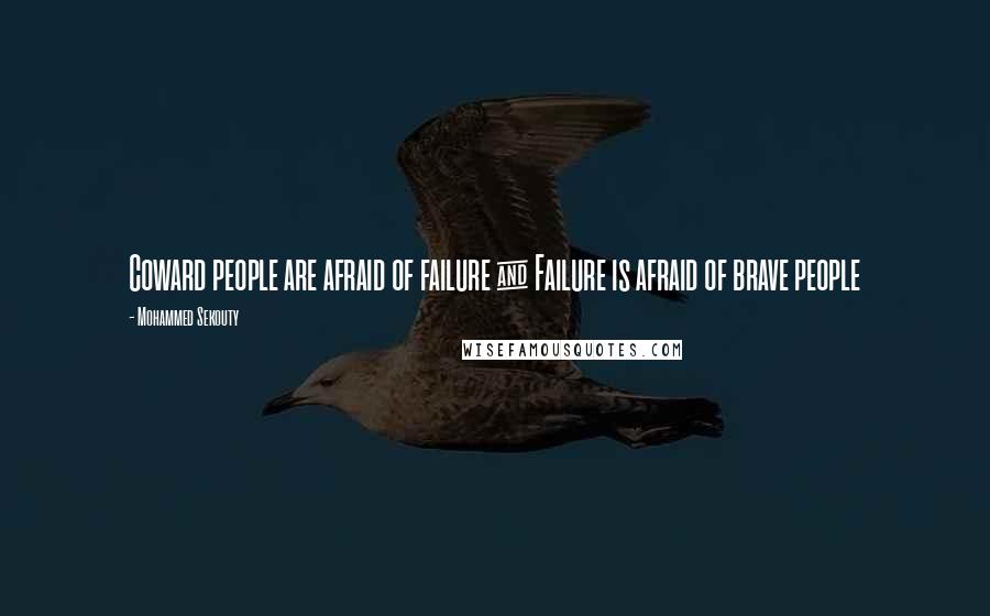 Mohammed Sekouty quotes: Coward people are afraid of failure & Failure is afraid of brave people