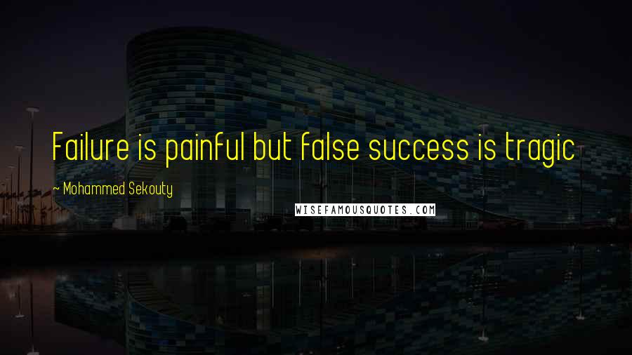 Mohammed Sekouty quotes: Failure is painful but false success is tragic