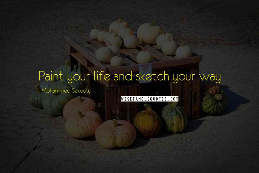 Mohammed Sekouty quotes: Paint your life and sketch your way