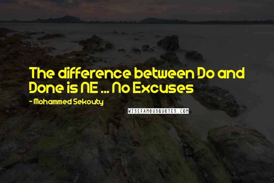 Mohammed Sekouty quotes: The difference between Do and Done is NE ... No Excuses