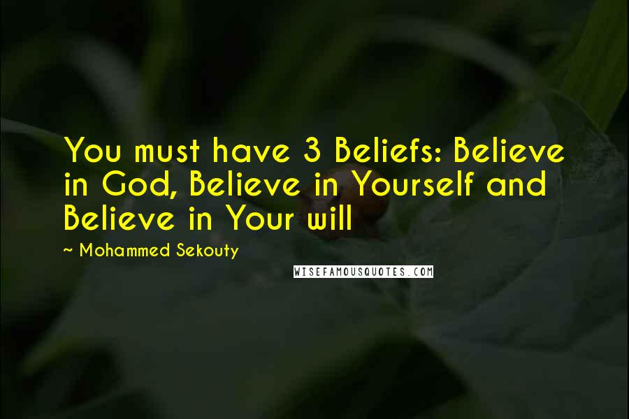 Mohammed Sekouty quotes: You must have 3 Beliefs: Believe in God, Believe in Yourself and Believe in Your will