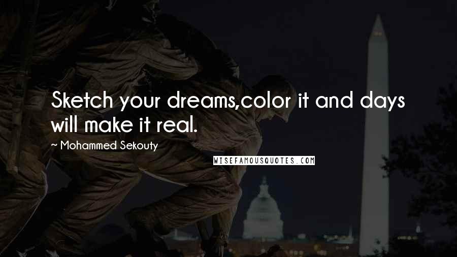 Mohammed Sekouty quotes: Sketch your dreams,color it and days will make it real.