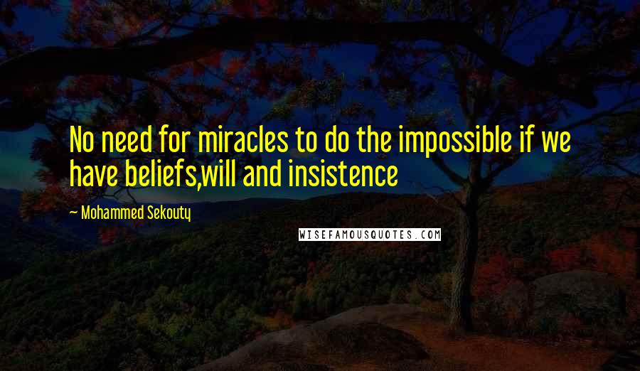 Mohammed Sekouty quotes: No need for miracles to do the impossible if we have beliefs,will and insistence