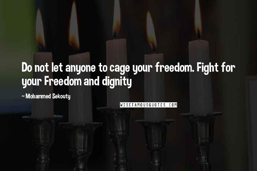 Mohammed Sekouty quotes: Do not let anyone to cage your freedom. Fight for your Freedom and dignity