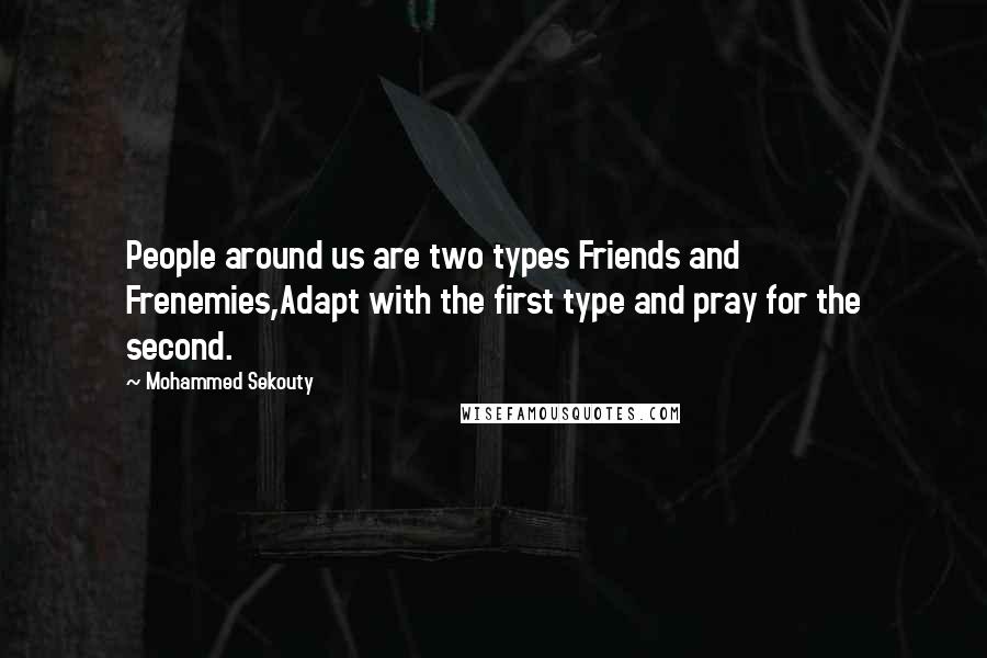 Mohammed Sekouty quotes: People around us are two types Friends and Frenemies,Adapt with the first type and pray for the second.