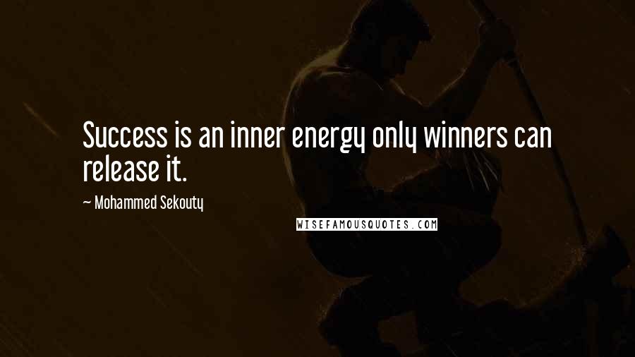 Mohammed Sekouty quotes: Success is an inner energy only winners can release it.