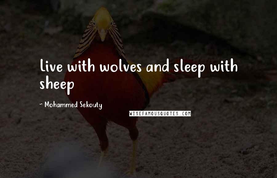 Mohammed Sekouty quotes: Live with wolves and sleep with sheep