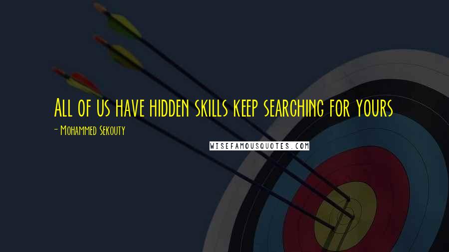 Mohammed Sekouty quotes: All of us have hidden skills keep searching for yours