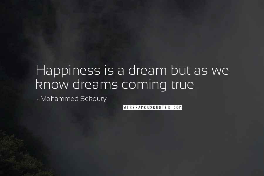 Mohammed Sekouty quotes: Happiness is a dream but as we know dreams coming true