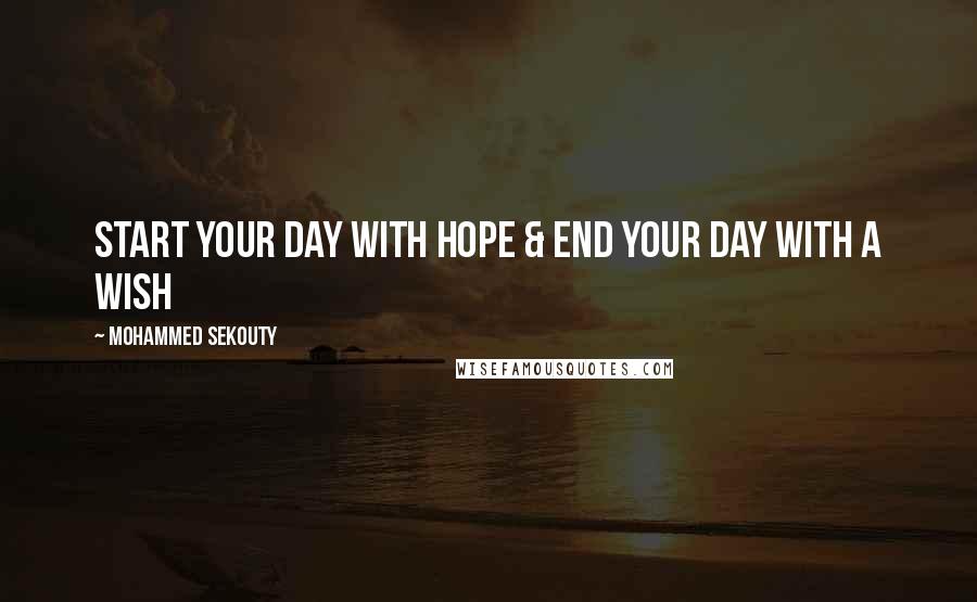 Mohammed Sekouty quotes: Start your day with hope & End your day with a wish