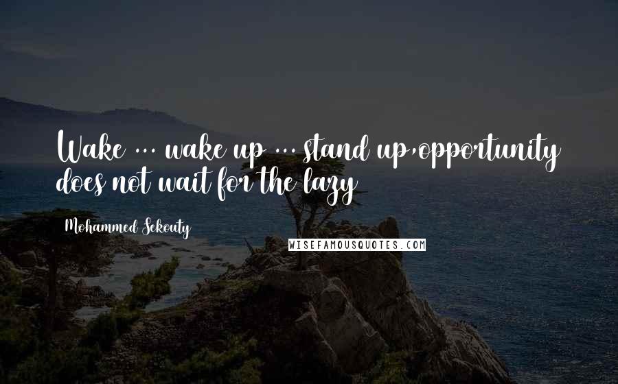 Mohammed Sekouty quotes: Wake ... wake up ... stand up,opportunity does not wait for the lazy