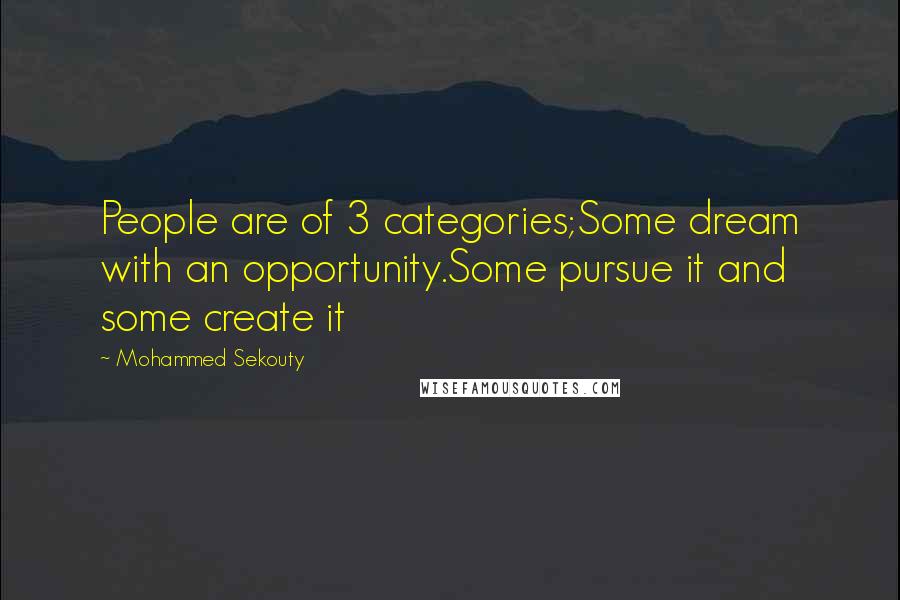 Mohammed Sekouty quotes: People are of 3 categories;Some dream with an opportunity.Some pursue it and some create it