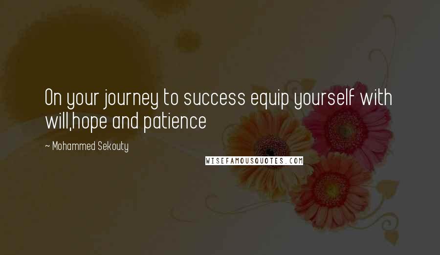 Mohammed Sekouty quotes: On your journey to success equip yourself with will,hope and patience